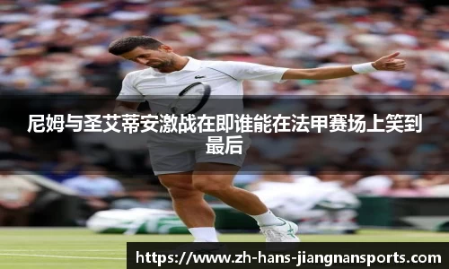 尼姆与圣艾蒂安激战在即谁能在法甲赛场上笑到最后